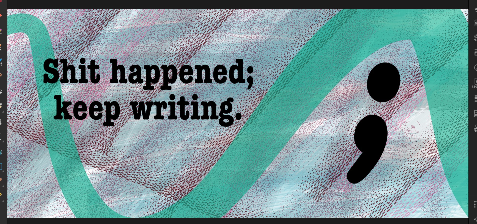 A muffled noise of a background in soft lines and spray paint effect. To the far left the words Shit happened; keep writing. To the far right a giant ";"